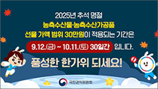 2025년 추석 명절 농축수산물-농축수산가공품 선물 가액 범위 30만원이 적용되는 기간은 9.12(금)~10.11(토) 30일간입니다. 풍성한 한가위 되세요!, 국민권익위원회