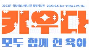 2023 국립여성사전시관 특별기획전, 2023.9.5.Tue~2024.7.25.Thu, 키우다, 모두 함께 한 육아