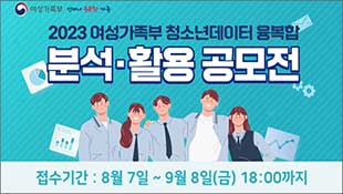 여성가족부, 언제나 든든한 가족, 2023 여성가족부 청소년데이터 융복합 분석 활용 공모전, 접수기간 : 8월 7일(월)~9월 8일(금) 18:00까지