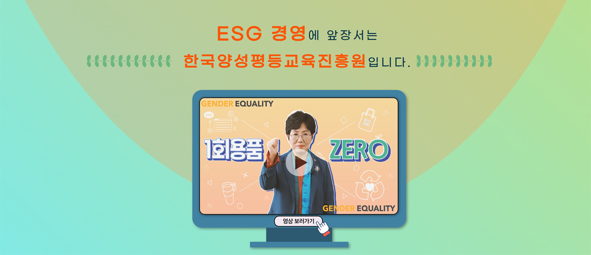 ESG경영에 앞장서는 한국양성평등교육진흥원입니다. 1회용품 ZERO 영상 보러가기